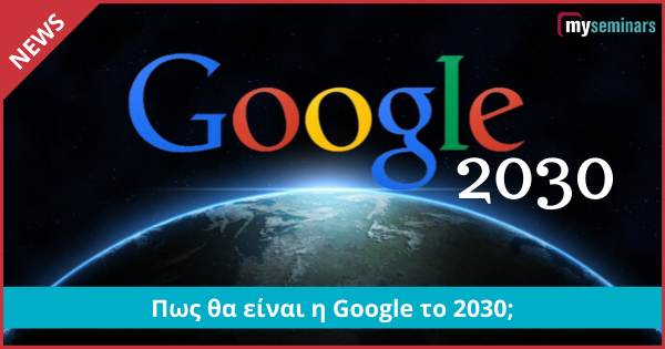 Πως θα είναι η Google το 2030;