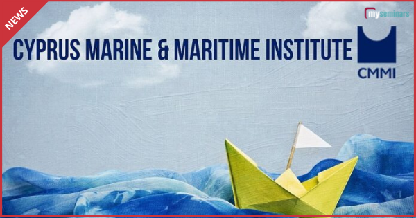 Το Cyprus Marine & Maritime Institute και οι συνέργειές του με την τοπική & διεθνή γαλάζια κοινότητα