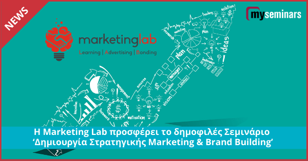 Η Marketing Lab προσφέρει το δημοφιλές Σεμινάριο ‘Δημιουργία Στρατηγικής Marketing & Brand Building’
