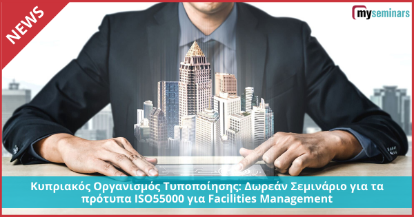 Κυπριακός Οργανισμός Τυποποίησης: Δωρεάν Σεμινάριο για τα πρότυπα ISO55000 για Facilities Management