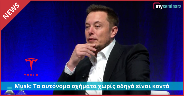 Musk: Τα αυτόνομα οχήματα χωρίς οδηγό είναι κοντά