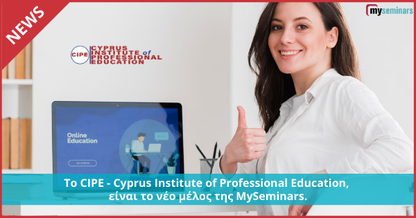To CIPE - Cyprus Institute of Professional Education, είναι το νέο μέλος της MySeminars.