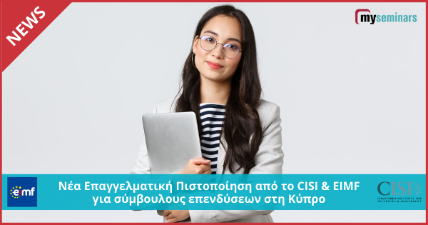 Νέα Επαγγελματική Πιστοποίηση από το CISI & EIMF για σύμβουλους επενδύσεων στη Κύπρο