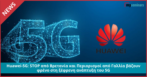 Huawei-5G: STOP από Βρετανία και Περιορισμοί από Γαλλία βάζουν φρένο στη ξέφρενη ανάπτυξη του 5G