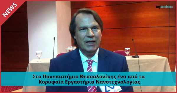 Στο Πανεπιστήμιο Θεσσαλονίκης ένα από τα Κορυφαία Εργαστήρια Νανοτεχνολογίας