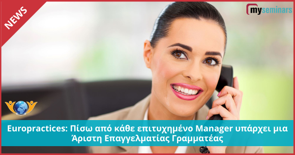 Europractices: Πίσω από κάθε επιτυχημένο Manager υπάρχει μια Άριστη Επαγγελματίας Γραμματέας.